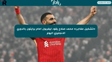 «تشكيل مفاجئ» محمد صلاح يقود ليفربول أمام برايتون بالدوري الإنجليزي اليوم